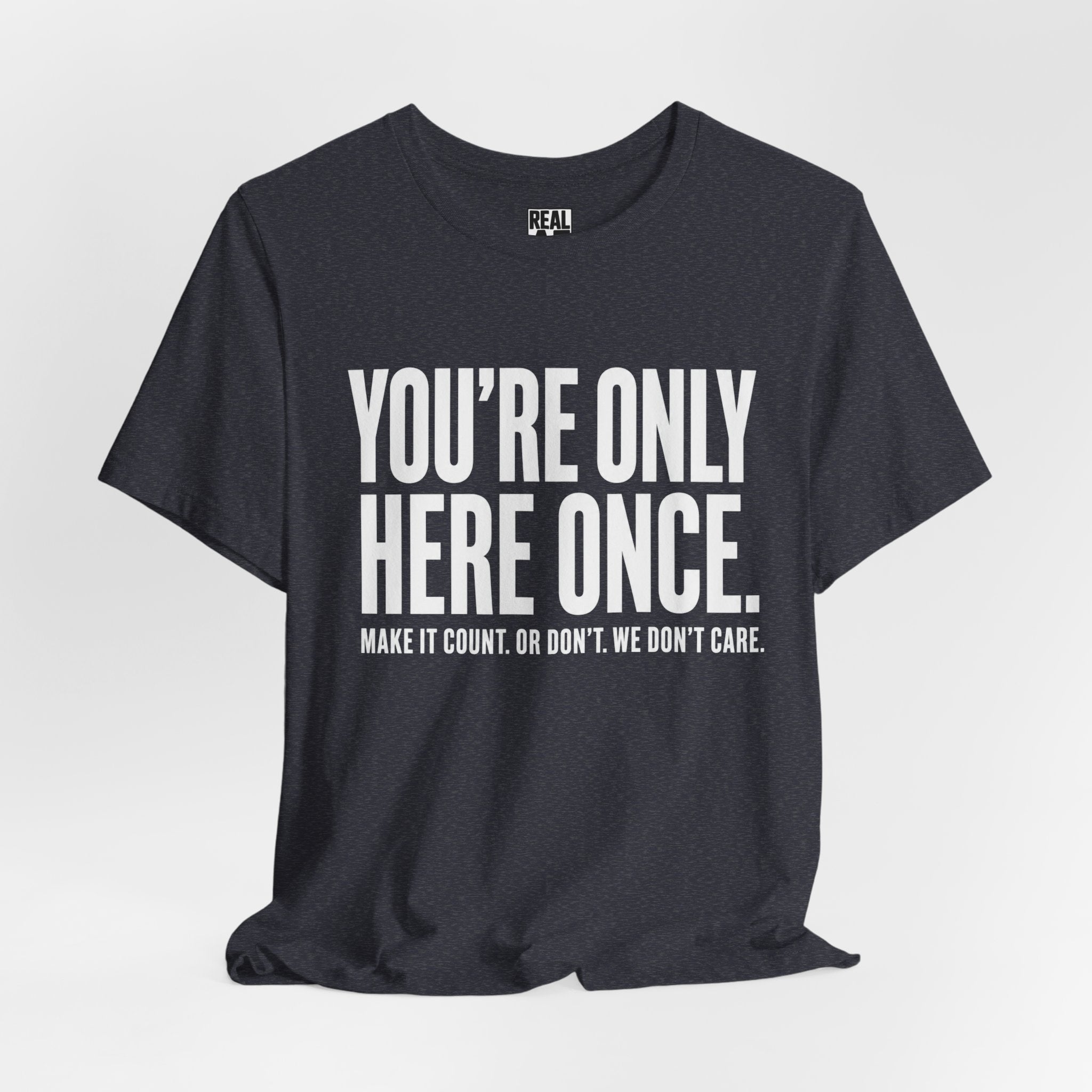 You’re Only Here Once Tee