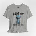 Real AF Alien Tee — "Always Have Been"