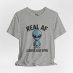 Real AF Alien Tee — "Always Have Been"