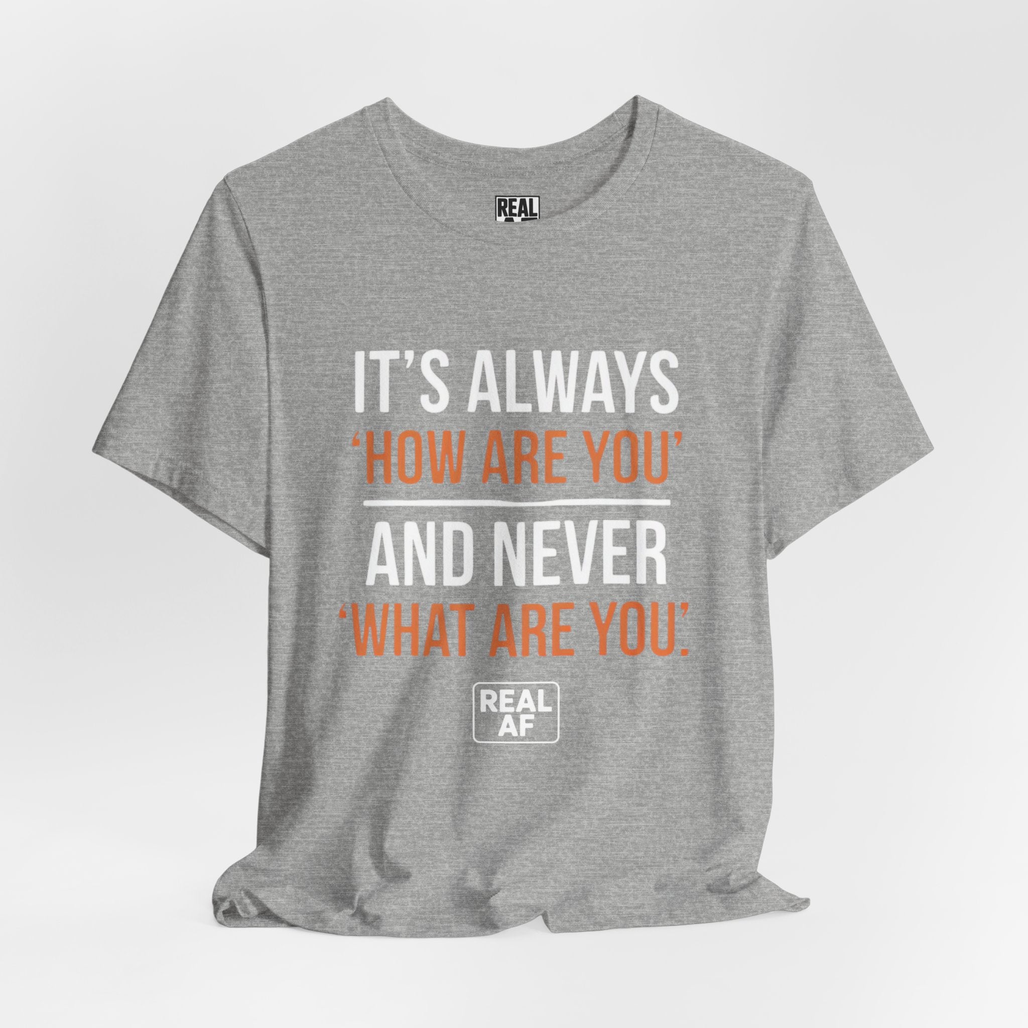 "It's Always 'How Are You' and Never 'What Are You'" Graphic Tee