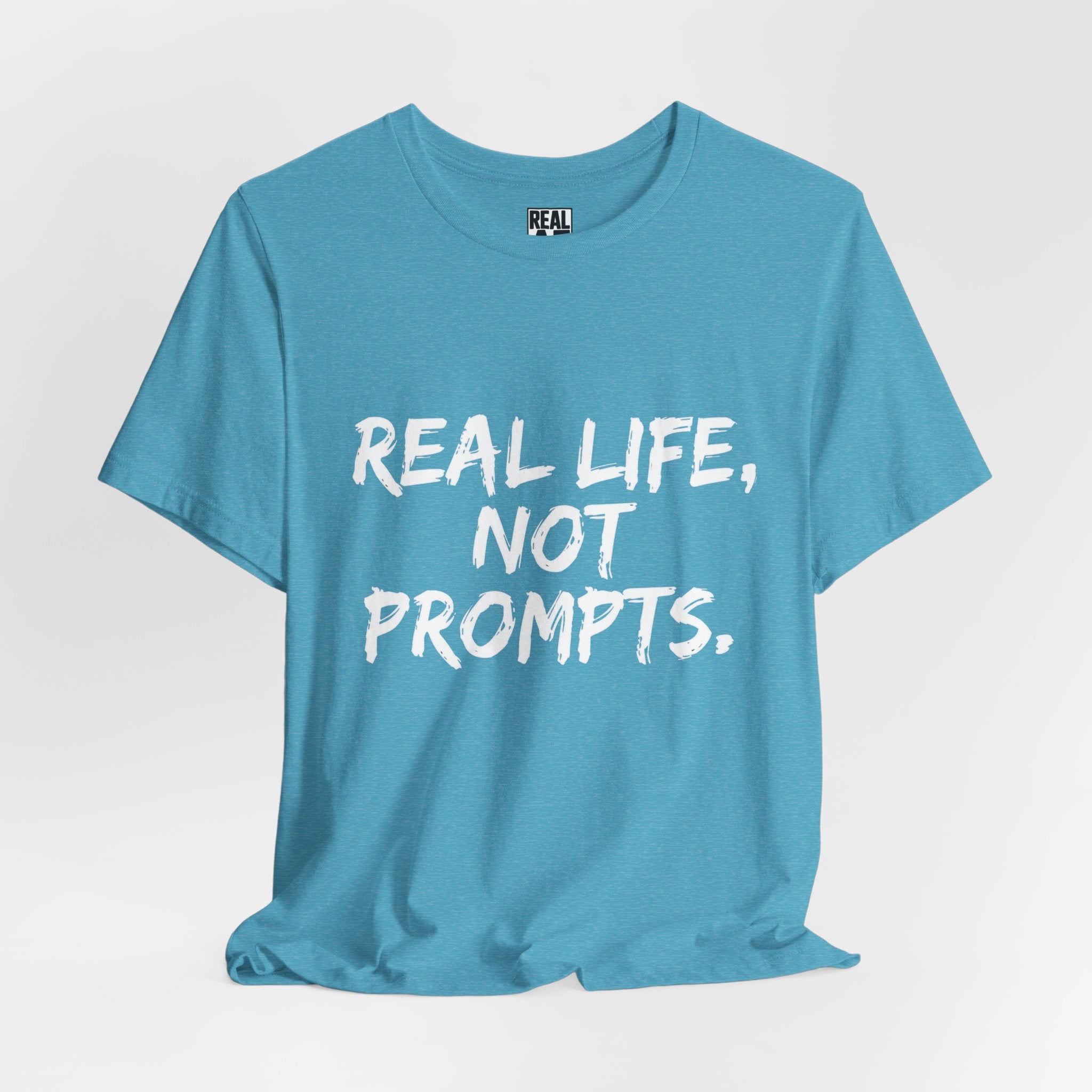 Real Life, Not Prompts Tee