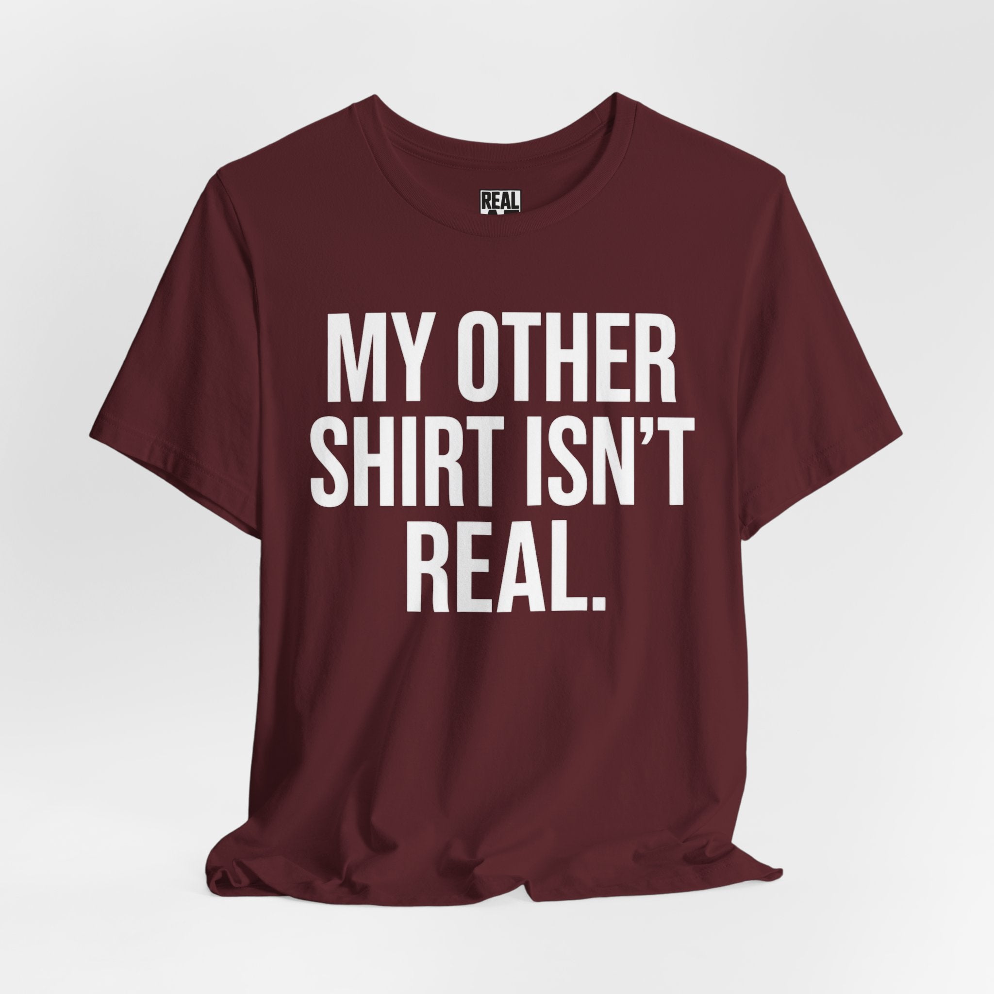 My Other Shirt Isn’t Real. T‑Shirt