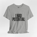 I Had Potential Tee