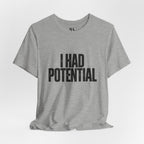I Had Potential Tee
