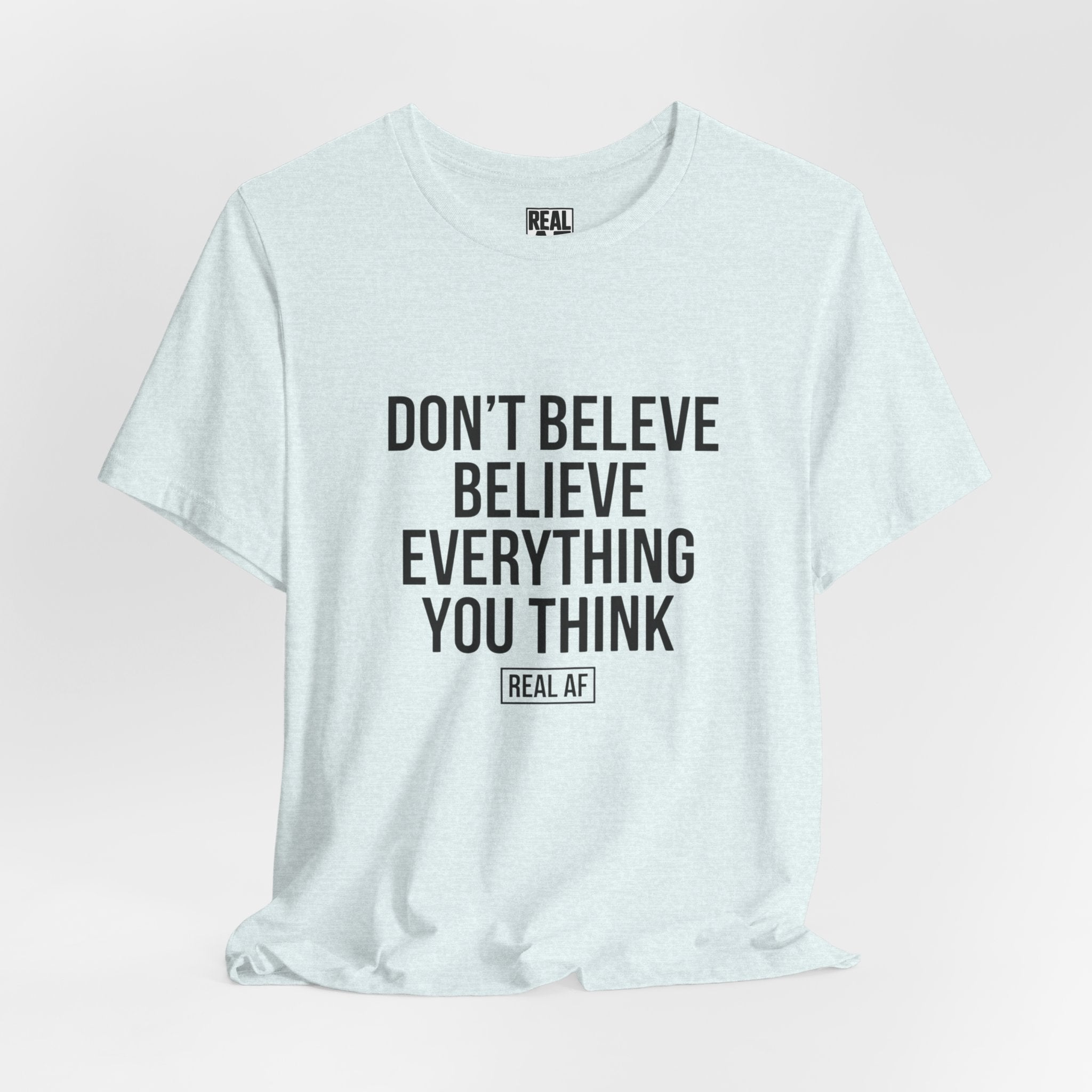Don't Believe Everything You Think T-Shirt — Inspirational Graphic Tee
