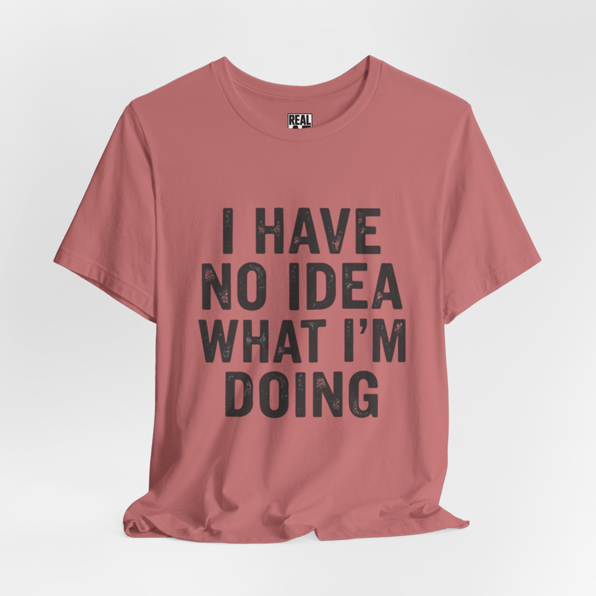 "I Have No Idea What I'm Doing" T-Shirt