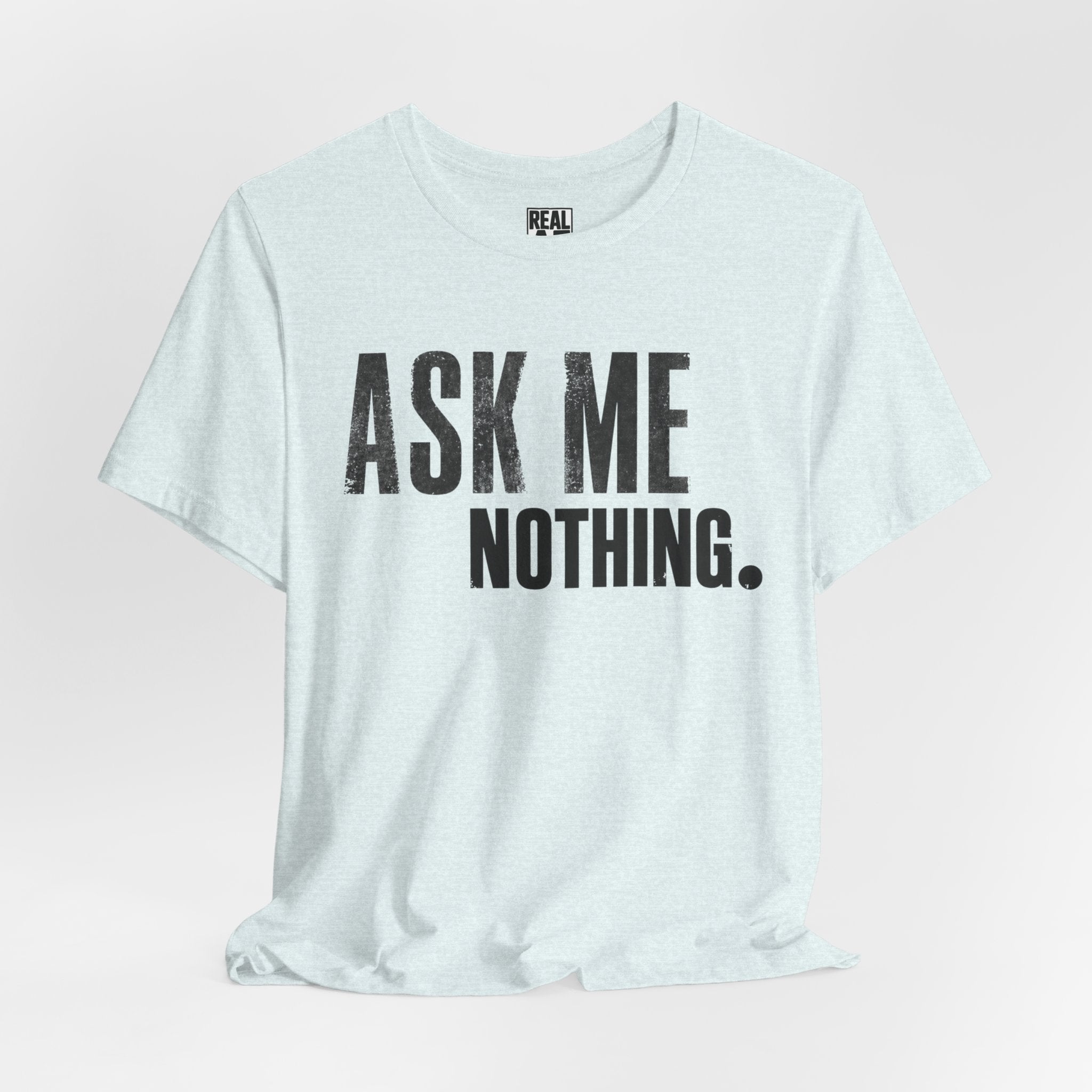 Ask Me Nothing Tee