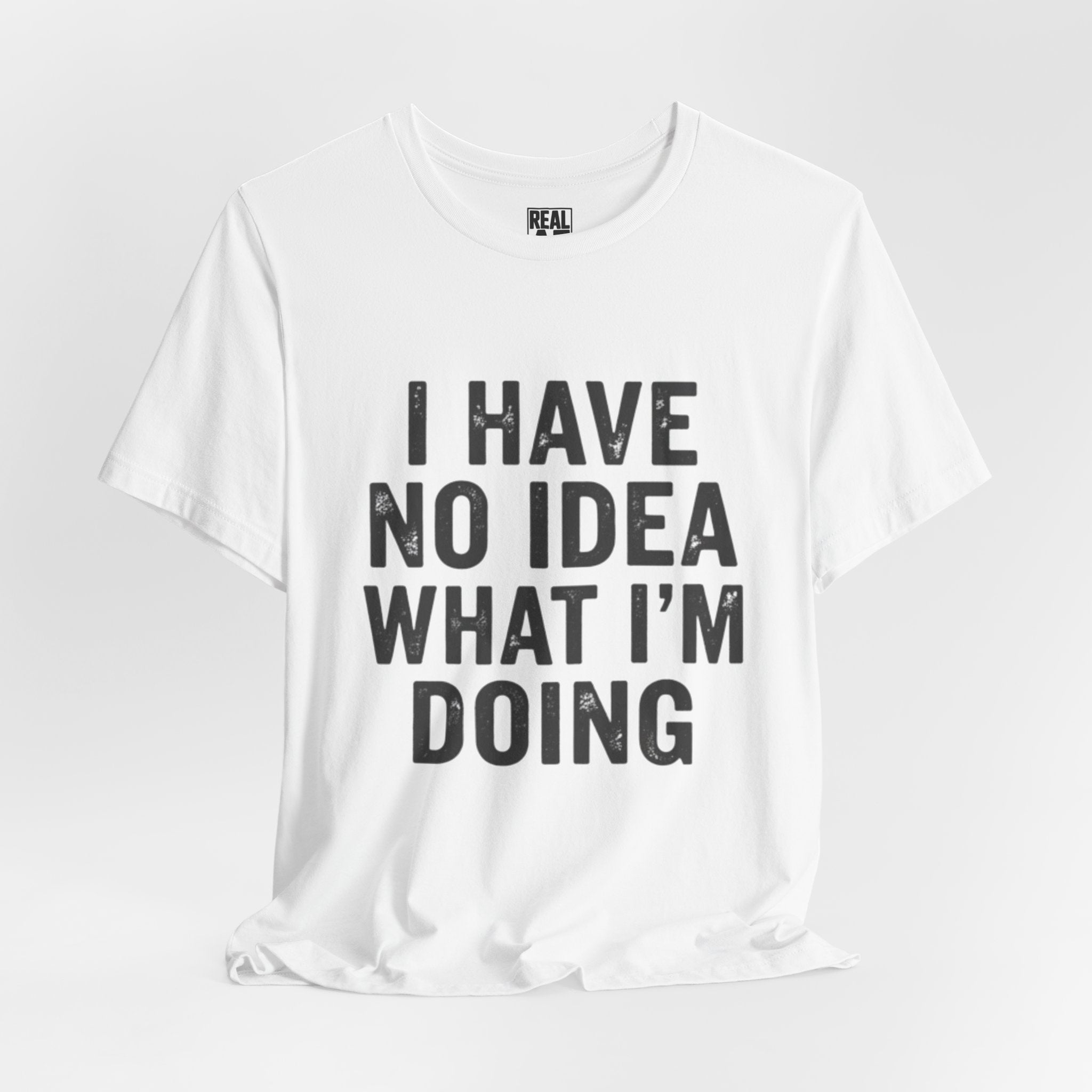 "I Have No Idea What I'm Doing" T-Shirt