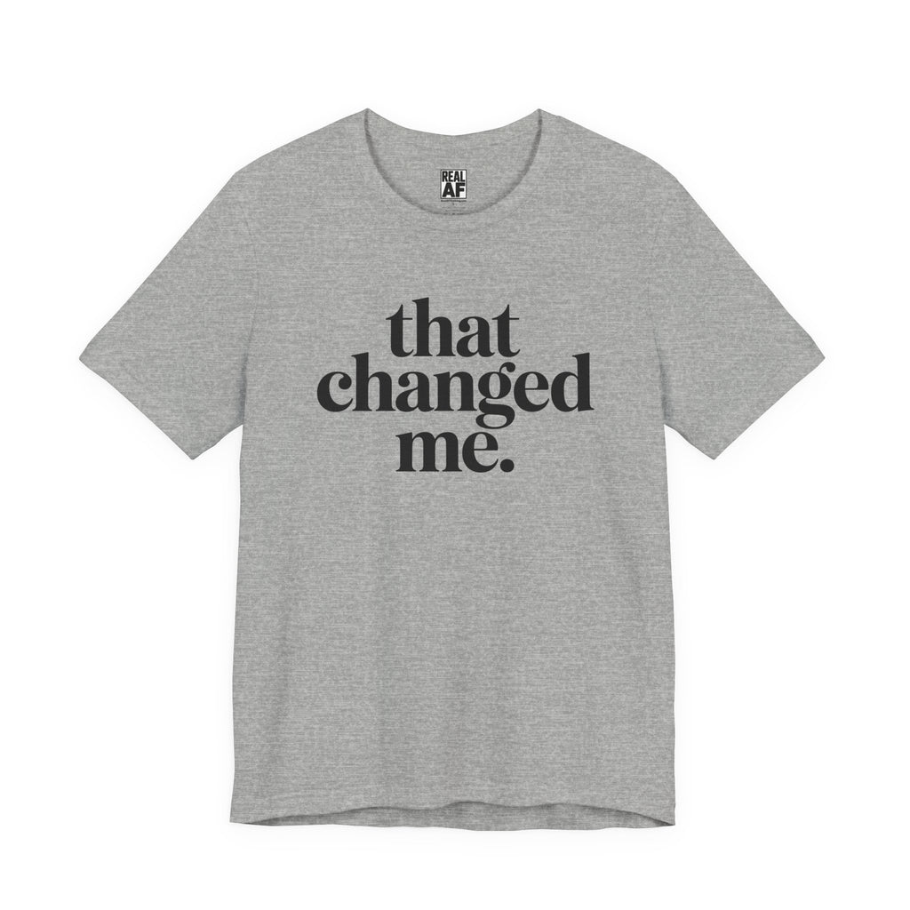 That Changed Me T-Shirt