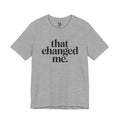 That Changed Me T-Shirt
