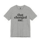 That Changed Me T-Shirt
