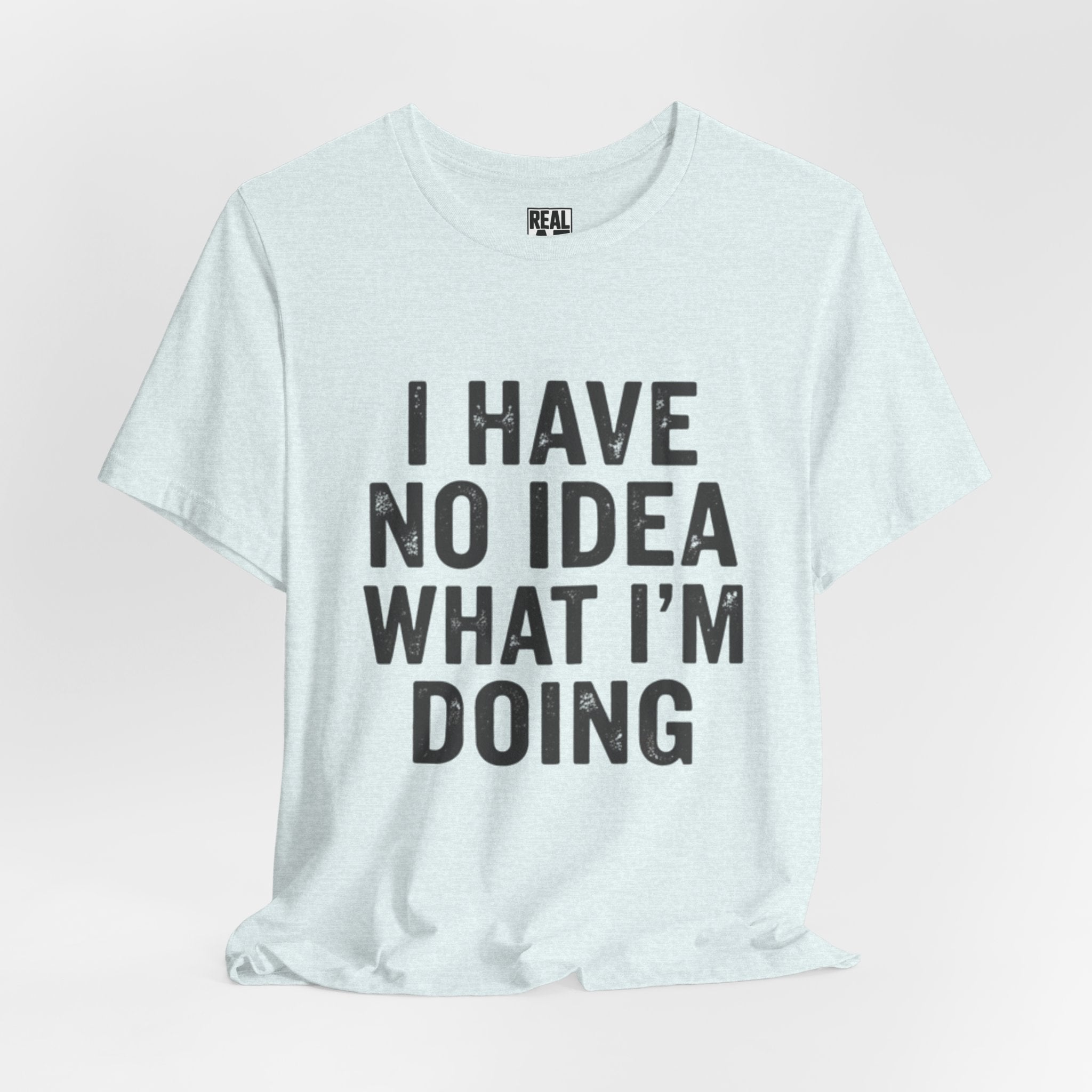"I Have No Idea What I'm Doing" T-Shirt