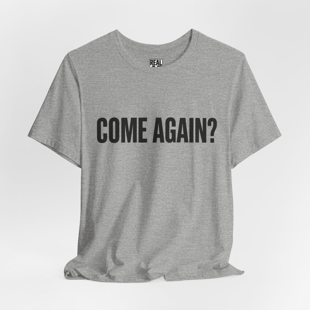 Come Again? Tee