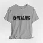 Come Again? Tee