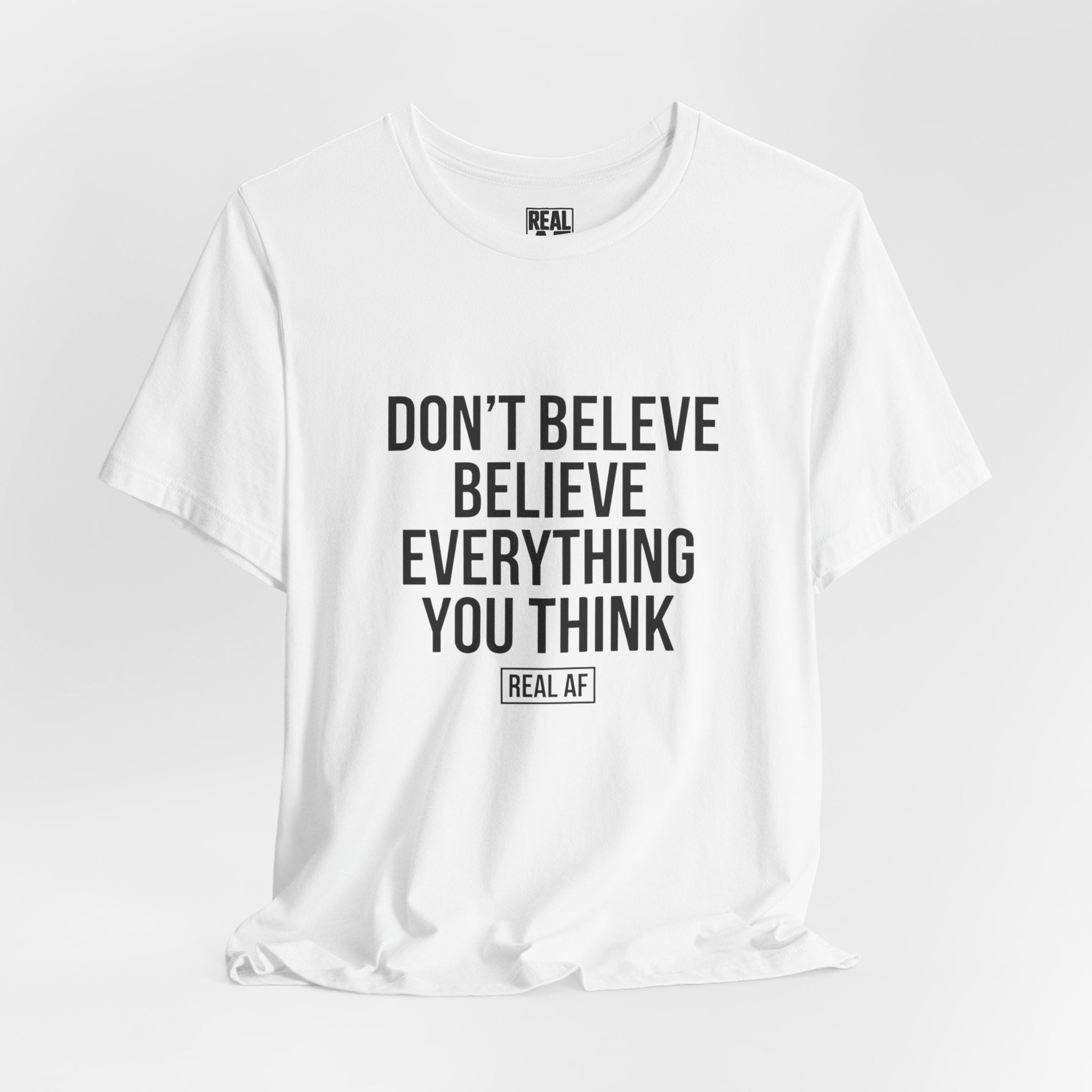 Don't Believe Everything You Think T-Shirt — Inspirational Graphic Tee