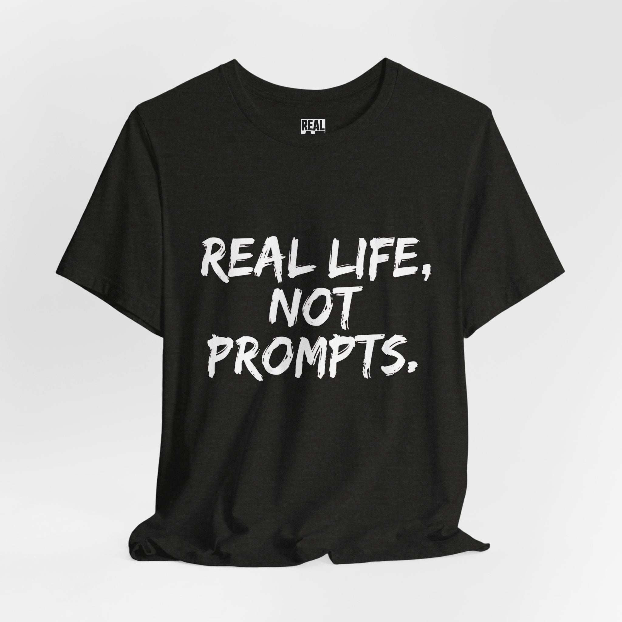 Real Life, Not Prompts Tee