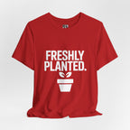 Freshly Planted T-Shirt — Plant Lover Graphic Tee