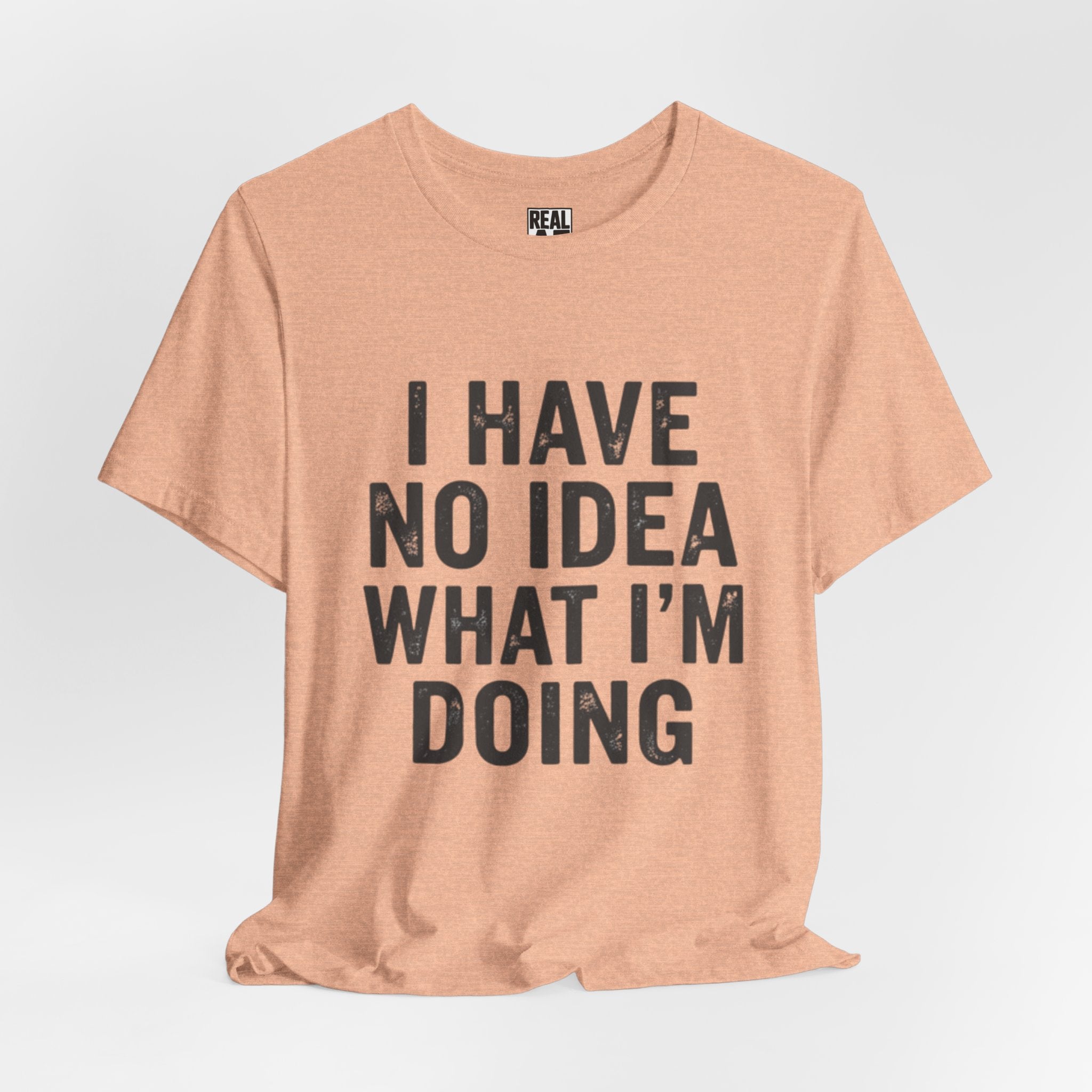 "I Have No Idea What I'm Doing" T-Shirt