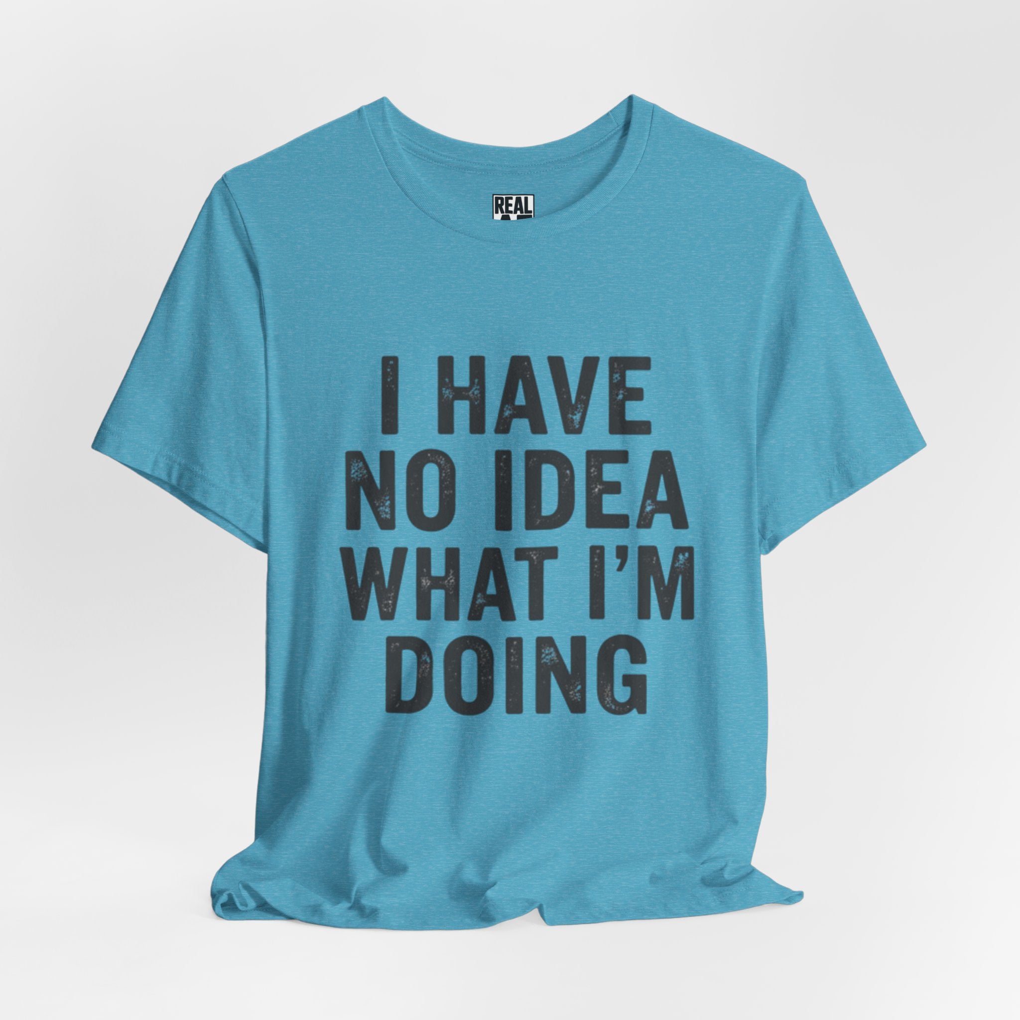 "I Have No Idea What I'm Doing" T-Shirt