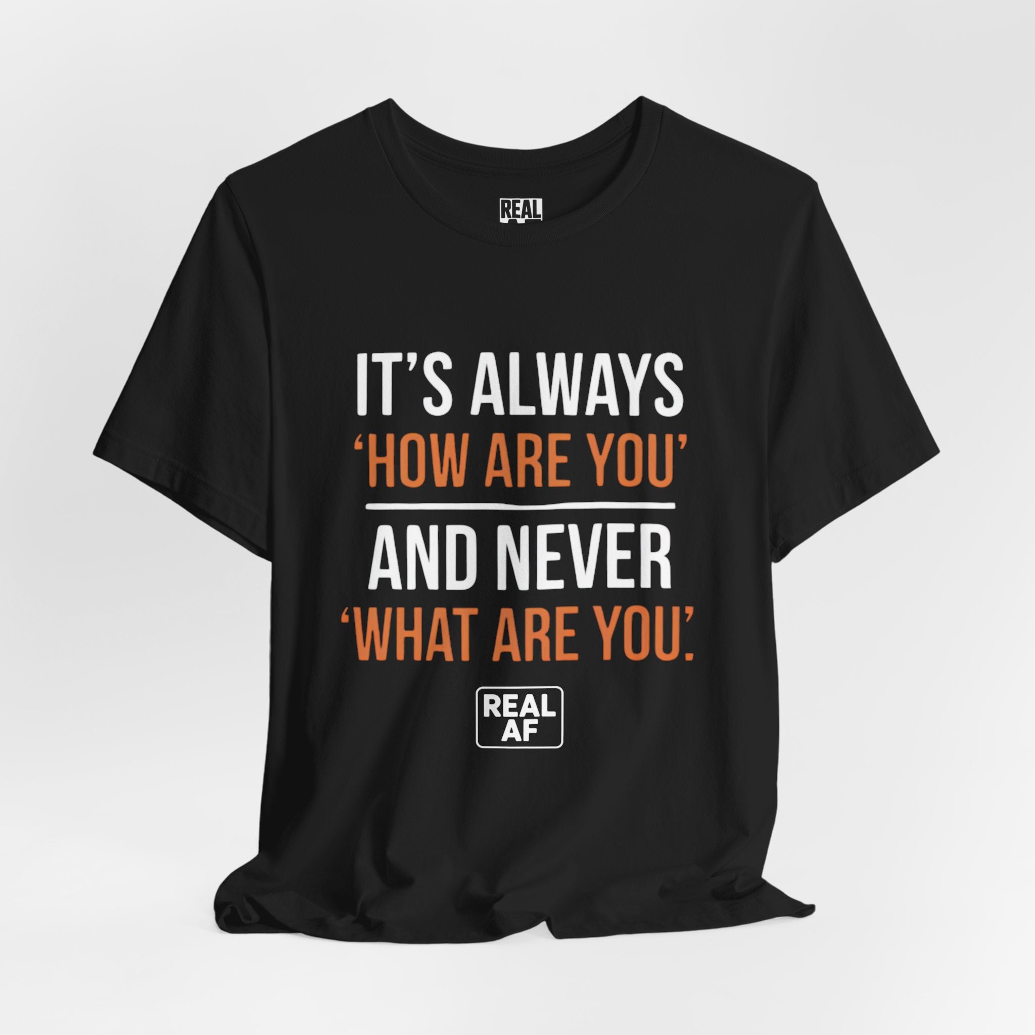 "It's Always 'How Are You' and Never 'What Are You'" Graphic Tee