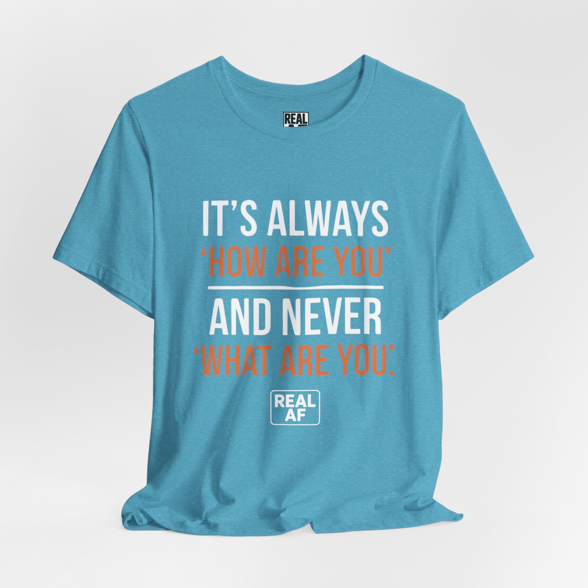 "It's Always 'How Are You' and Never 'What Are You'" Graphic Tee