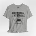Your Normal Is My Strange Tee