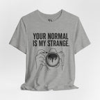 Your Normal Is My Strange Tee