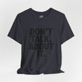 Don’t Talk About It Tee