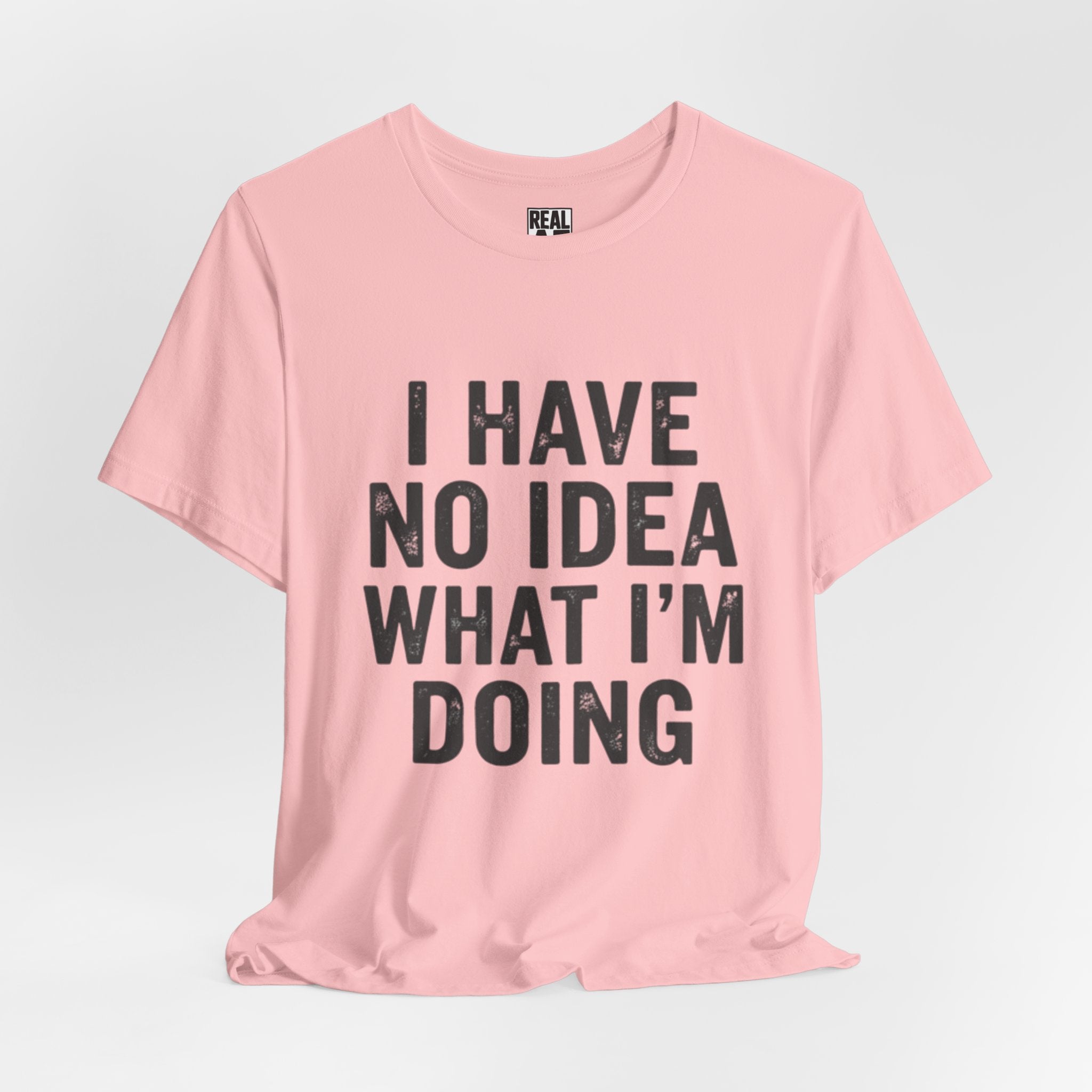 "I Have No Idea What I'm Doing" T-Shirt