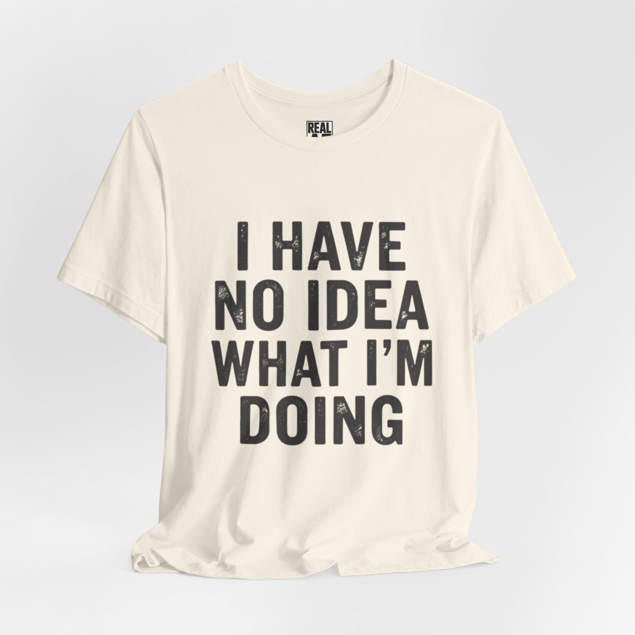 "I Have No Idea What I'm Doing" T-Shirt