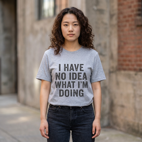 "I Have No Idea What I'm Doing" T-Shirt — Graphic Tee