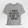 "I Have No Idea What I'm Doing" T-Shirt