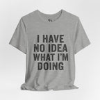 "I Have No Idea What I'm Doing" T-Shirt