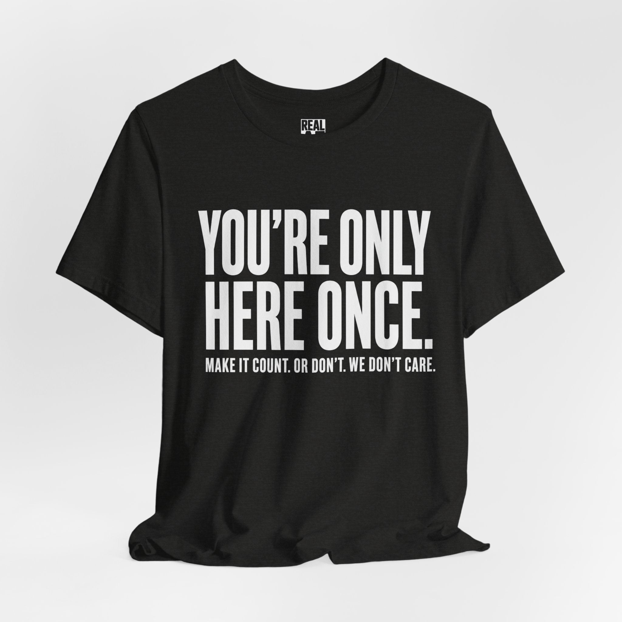 You’re Only Here Once Tee