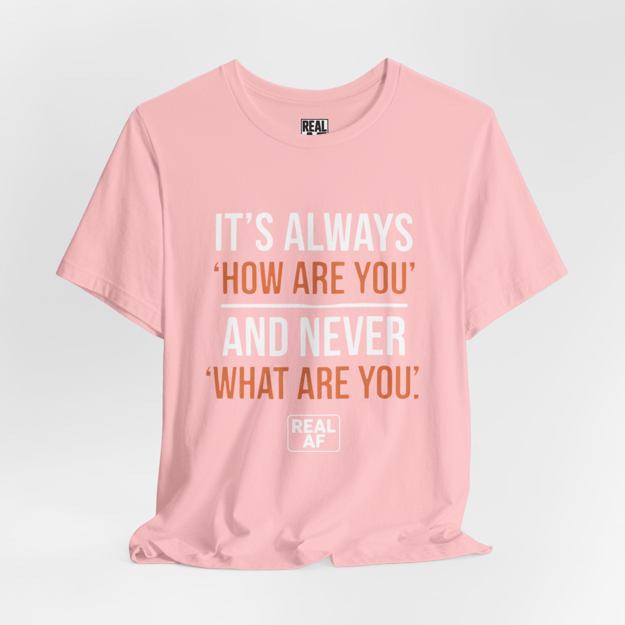 "It's Always 'How Are You' and Never 'What Are You'" Graphic Tee