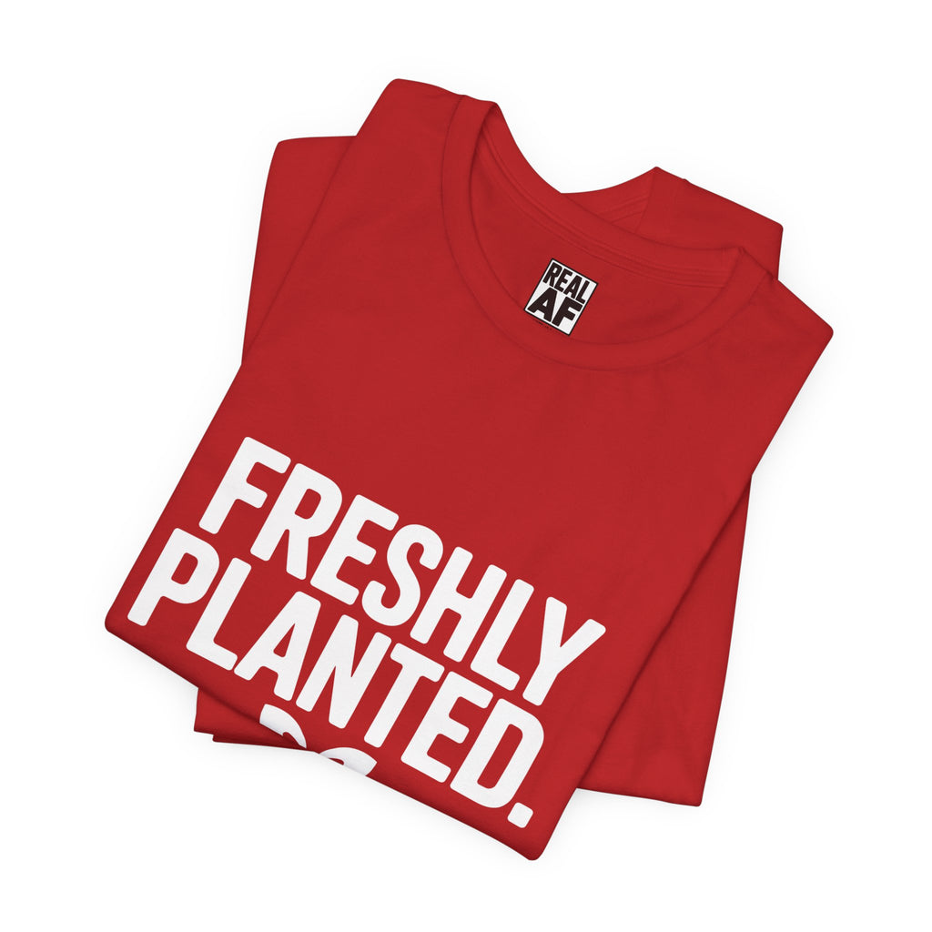 Freshly Planted T-Shirt — Plant Lover Graphic Tee