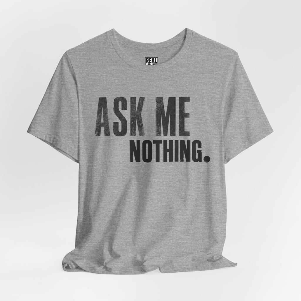 Ask Me Nothing Tee