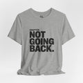 Not Going Back T-Shirt — Bold Statement Graphic Tee