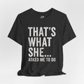 That’s What She Asked To Do Tee