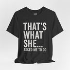 That’s What She Asked To Do Tee