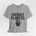 Freshly Planted T‑Shirt