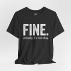 FINE. Actually, it's not okay. T-Shirt
