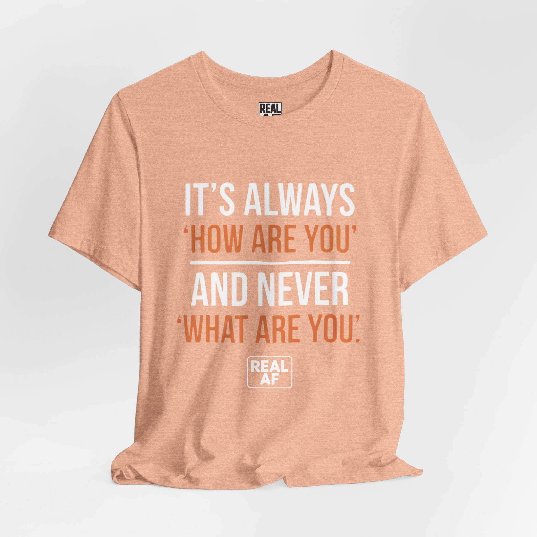 "It's Always 'How Are You' and Never 'What Are You'" Graphic Tee