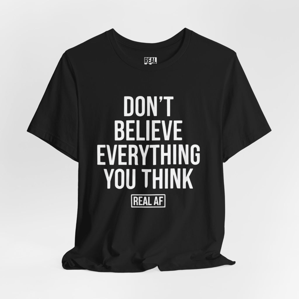 Don't Believe Everything You Think Tee