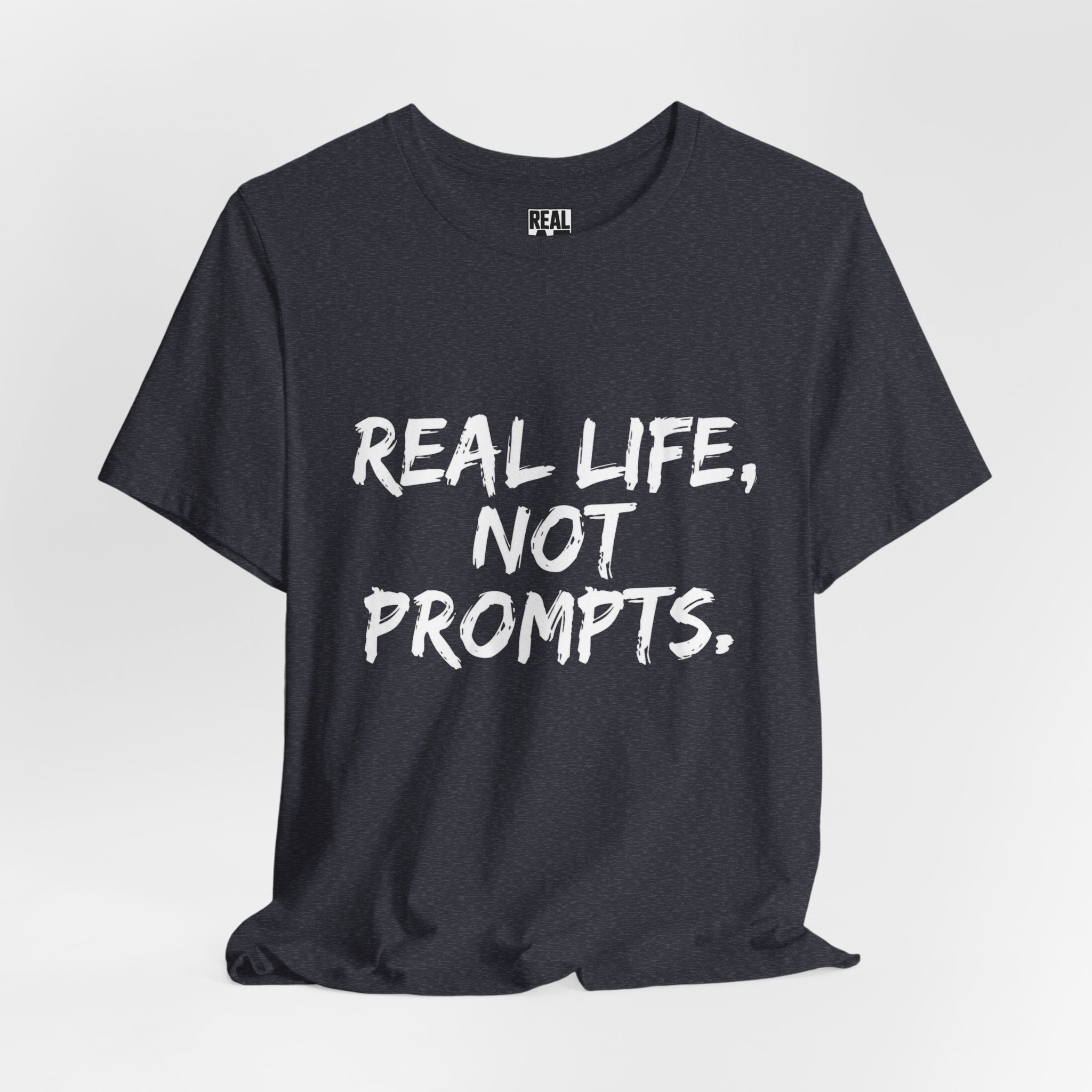 Real Life, Not Prompts Tee