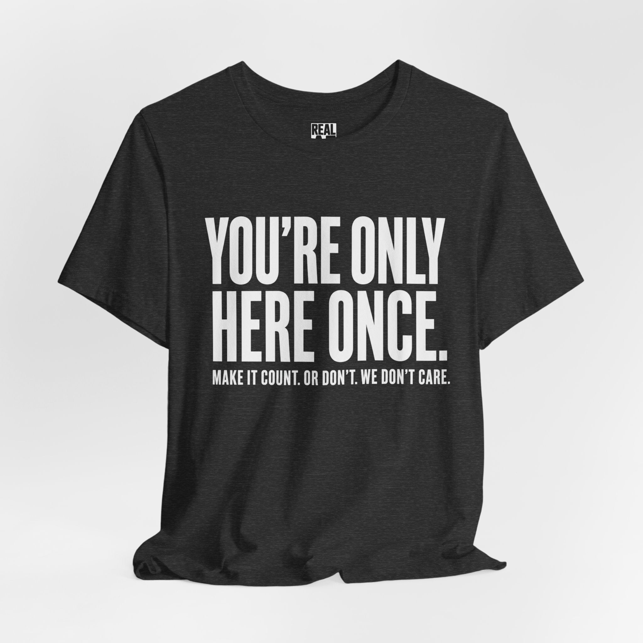 You’re Only Here Once Tee