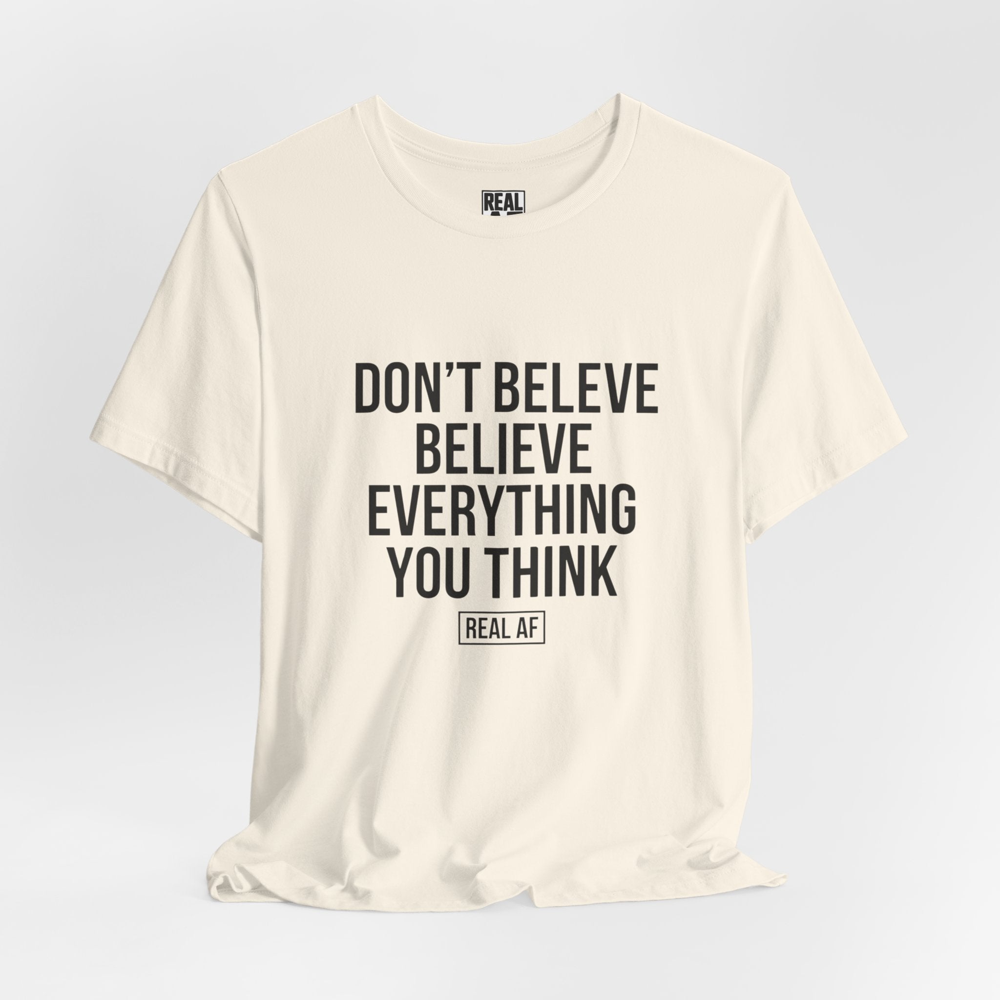 Don't Believe Everything You Think T-Shirt — Inspirational Graphic Tee