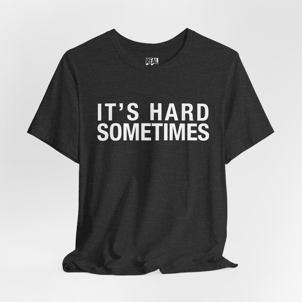 It's Hard Sometimes Tee