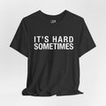It's Hard Sometimes Tee