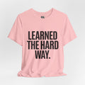 Learned the Hard Way Tee